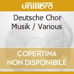 Deutsche Chor Musik / Various cd musicale di Various Artists