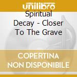 Spiritual Decay - Closer To The Grave cd