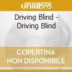 Driving Blind - Driving Blind cd musicale di DRIVING BLIND