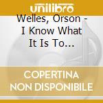 Welles, Orson - I Know What It Is To Be Young cd musicale di Welles, Orson