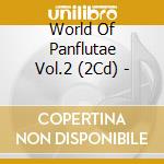 World Of Panflutae Vol.2 (2Cd) - cd