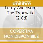 Leroy Anderson - The Typewriter (2 Cd) cd musicale di Leroy Anderson