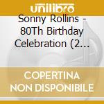 Sonny Rollins - 80Th Birthday Celebration (2 Cd) cd musicale di Sonny Rollins