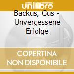 Backus, Gus - Unvergessene Erfolge cd musicale di Backus, Gus
