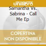 Samantha Vs. Sabrina - Call Me Ep cd musicale di Samantha Vs. Sabrina