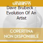Dave Brubeck - Evolution Of An Artist cd musicale di Dave Brubeck