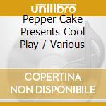 Pepper Cake Presents Cool Play / Various cd