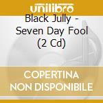 Black Jully - Seven Day Fool (2 Cd) cd musicale di Black Jully