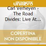 Carl Verheyen - The Road Divides: Live At Musicians Institute, 3.6.2010 (2 Cd) cd musicale di Carl Verheyen