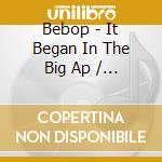 Bebop - It Began In The Big Ap / Various cd musicale di Various Artists
