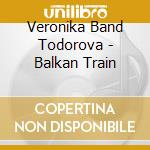 Veronika Band Todorova - Balkan Train cd