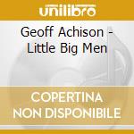 Geoff Achison - Little Big Men cd musicale di Geoff Achison