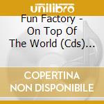 Fun Factory - On Top Of The World (Cds) - cd musicale di Fun Factory