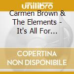 Carmen Brown & The Elements - It's All For You cd musicale di Brown, Carmen & The Elements