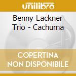 Benny Lackner Trio - Cachuma cd musicale di Benny Lackner Trio