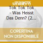 Tok Tok Tok - Was Heisst Das Denn? (2 Lp) cd