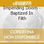 Impending Doom - Baptized In Filth cd musicale di Impending Doom