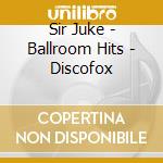 Sir Juke - Ballroom Hits - Discofox cd