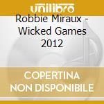 Robbie Miraux - Wicked Games 2012 cd