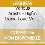 Various Artists - Bigfm Tronic Love Vol. 7 cd