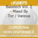 Basstech Vol. 2 - Mixed By Tor / Various cd musicale di Various Artists