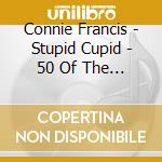 Connie Francis - Stupid Cupid - 50 Of The Best (2 Cd) cd musicale di Francis Connie