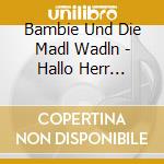 Bambie Und Die Madl Wadln - Hallo Herr Wurzer cd musicale di Bambie Und Die Madl Wadln