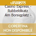 Casino Express - Rubbeldikatz Am Borsigplatz - cd musicale di Casino Express