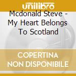Mcdonald Steve - My Heart Belongs To Scotland cd musicale di Mcdonald Steve