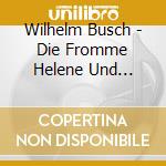 Wilhelm Busch - Die Fromme Helene Und Andere M (3 Cd) cd musicale di Wilhelm Busch