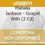 Mahalia Jackson - Gospel With (2 Cd) cd musicale di Mahalia Jackson