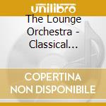 The Lounge Orchestra - Classical Chillout cd