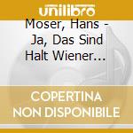 Moser, Hans - Ja, Das Sind Halt Wiener G'Sch cd musicale di Moser, Hans