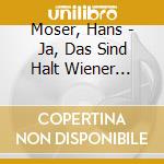 Moser, Hans - Ja, Das Sind Halt Wiener G'Sch cd