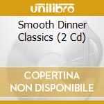 Smooth Dinner Classics (2 Cd) cd musicale di Zyx Records