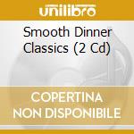 Smooth Dinner Classics (2 Cd) cd