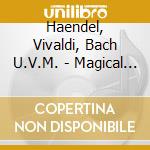 Haendel, Vivaldi, Bach U.V.M. - Magical Baroque Classics cd