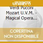 Verdi Puccini Mozart U.V.M. - Magical Opera Classics (10 Cd) cd musicale di Verdi Puccini Mozart U.V.M.