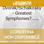 Dvorak/tschaikosky - Greatest Symphonies?.. (5 Cd) cd