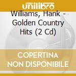 Williams, Hank - Golden Country Hits (2 Cd) cd musicale di Williams, Hank