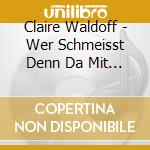 Claire Waldoff - Wer Schmeisst Denn Da Mit Lehm cd musicale di Claire Waldoff