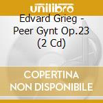 Edvard Grieg - Peer Gynt Op.23 (2 Cd) cd