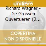 Richard Wagner - Die Grossen Ouvertueren (2 Cd) cd musicale di Wagner