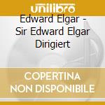 Edward Elgar - Sir Edward Elgar Dirigiert cd