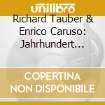 Richard Tauber & Enrico Caruso: Jahrhundert Tenore (2 Cd) cd musicale di Tauber, Richard & Caruso, Enri