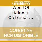 World Of Ballroom Orchestra - World Of Ballroom Orchestras cd