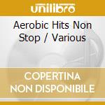 Aerobic Hits Non Stop / Various cd musicale