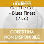 Get The Cat - Blues Finest (2 Cd) cd