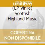 (LP Vinile) Scottish Highland Music lp vinile di V/A