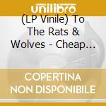 (LP Vinile) To The Rats & Wolves - Cheap Love lp vinile di To The Rats & Wolves